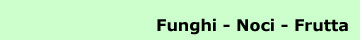 Funghi - Noci - Frutta